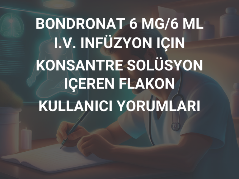 BONDRONAT 6 MG/6 ML I.V. INFÜZYON IÇIN KONSANTRE SOLÜSYON IÇEREN FLAKON KULLANICI YORUMLARI