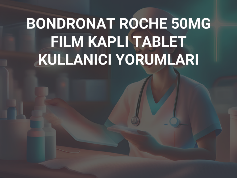 BONDRONAT ROCHE 50MG FILM KAPLI TABLET KULLANICI YORUMLARI