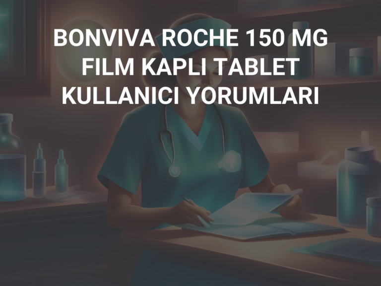 BONVIVA ROCHE 150 MG FILM KAPLI TABLET KULLANICI YORUMLARI