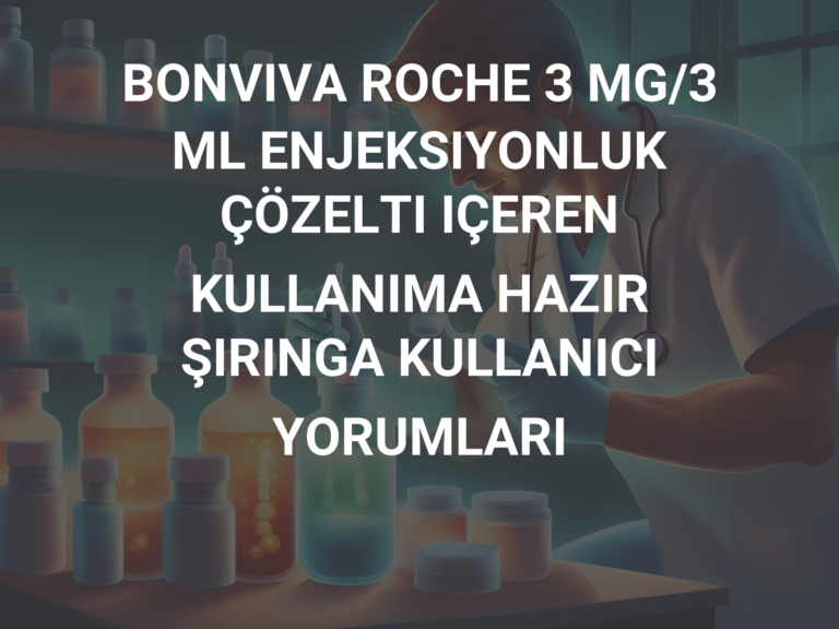 BONVIVA ROCHE 3 MG/3 ML ENJEKSIYONLUK ÇÖZELTI IÇEREN KULLANIMA HAZIR ŞIRINGA KULLANICI YORUMLARI