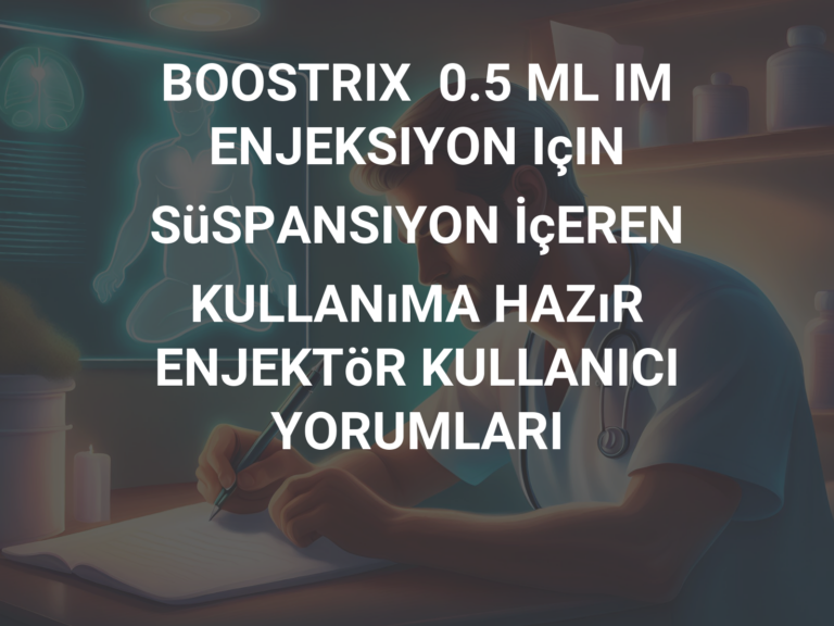 BOOSTRIX  0.5 ML IM ENJEKSIYON IçIN SüSPANSIYON İçEREN  KULLANıMA HAZıR ENJEKTöR KULLANICI YORUMLARI