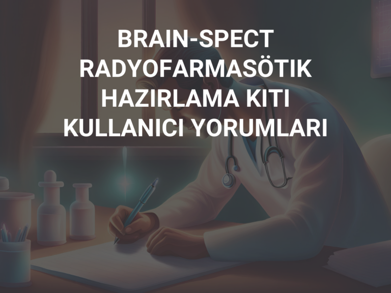 BRAIN-SPECT RADYOFARMASÖTIK HAZIRLAMA KITI KULLANICI YORUMLARI