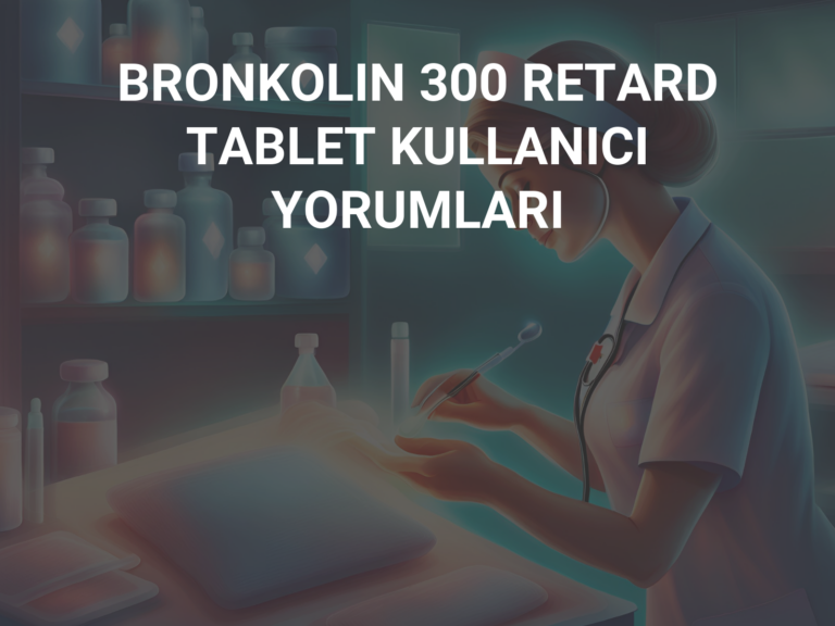 BRONKOLIN 300 RETARD TABLET KULLANICI YORUMLARI