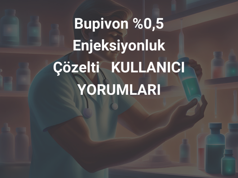 Bupivon %0,5 Enjeksiyonluk Çözelti   KULLANICI YORUMLARI