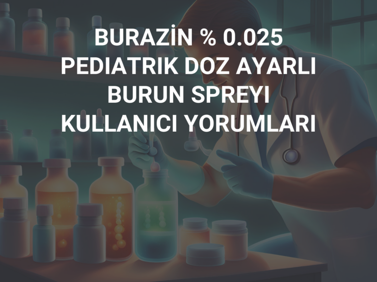 BURAZİN % 0.025 PEDIATRIK DOZ AYARLI BURUN SPREYI KULLANICI YORUMLARI