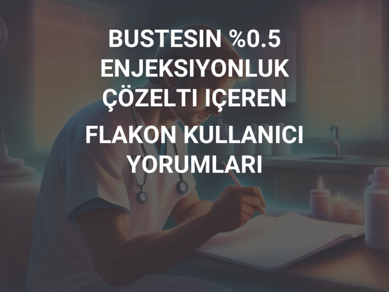 BUSTESIN %0.5 ENJEKSIYONLUK ÇÖZELTI IÇEREN FLAKON KULLANICI YORUMLARI