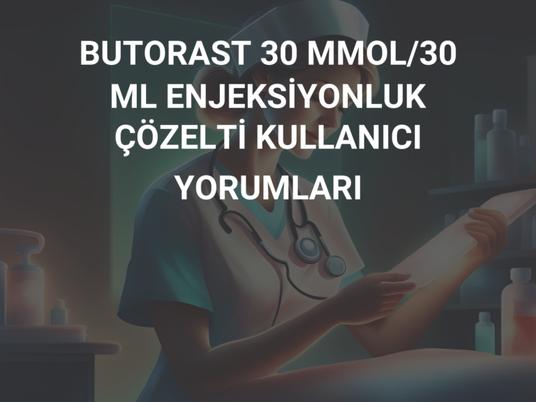 BUTORAST 30 MMOL/30 ML ENJEKSİYONLUK ÇÖZELTİ KULLANICI YORUMLARI