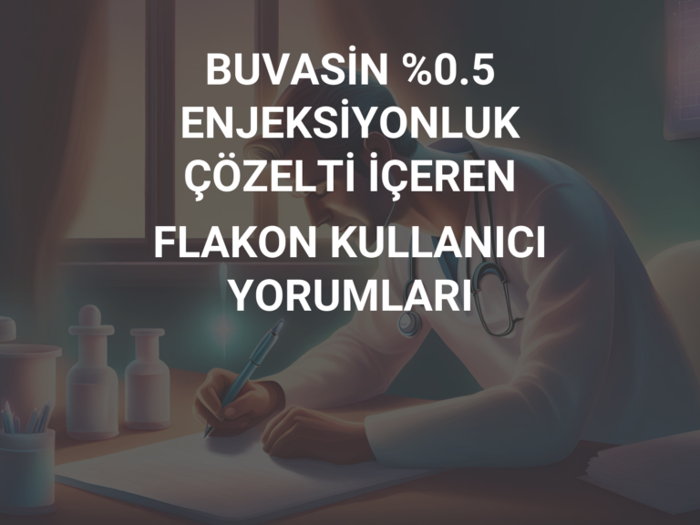 BUVASİN %0.5 ENJEKSİYONLUK ÇÖZELTİ İÇEREN FLAKON KULLANICI YORUMLARI