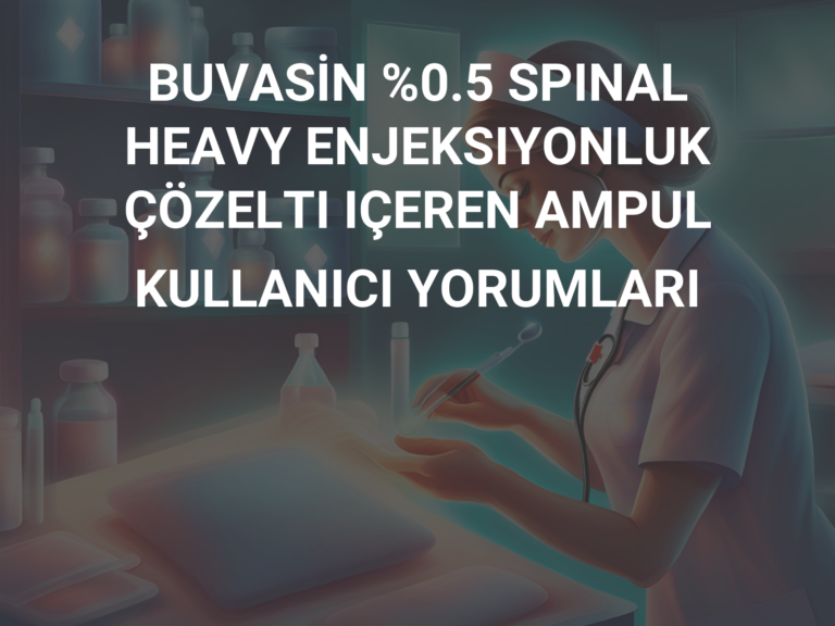 BUVASİN %0.5 SPINAL HEAVY ENJEKSIYONLUK ÇÖZELTI IÇEREN AMPUL KULLANICI YORUMLARI