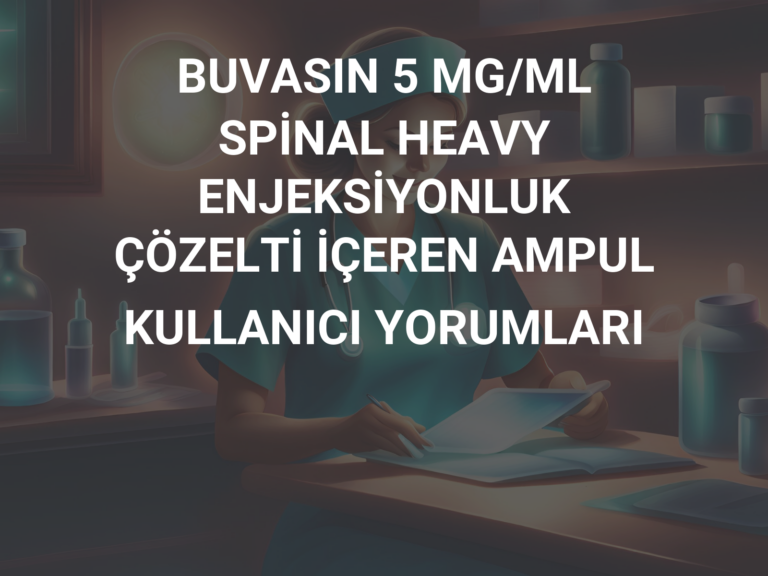 BUVASIN 5 MG/ML SPİNAL HEAVY ENJEKSİYONLUK ÇÖZELTİ İÇEREN AMPUL KULLANICI YORUMLARI