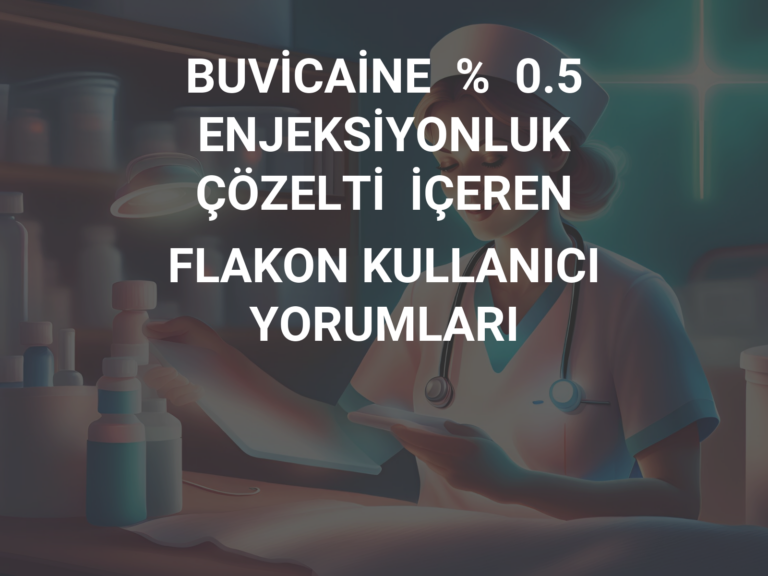 BUVİCAİNE  %  0.5  ENJEKSİYONLUK  ÇÖZELTİ  İÇEREN  FLAKON KULLANICI YORUMLARI