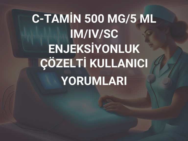 C-TAMİN 500 MG/5 ML IM/IV/SC ENJEKSİYONLUK ÇÖZELTİ KULLANICI YORUMLARI