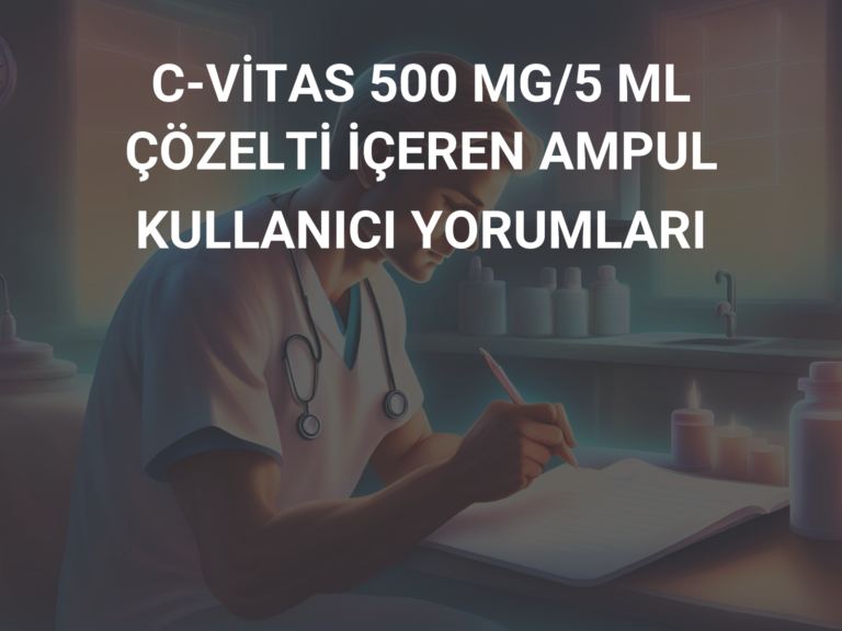 C-VİTAS 500 MG/5 ML ÇÖZELTİ İÇEREN AMPUL KULLANICI YORUMLARI