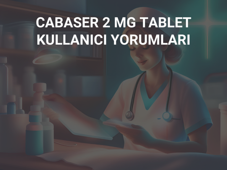 CABASER 2 MG TABLET KULLANICI YORUMLARI