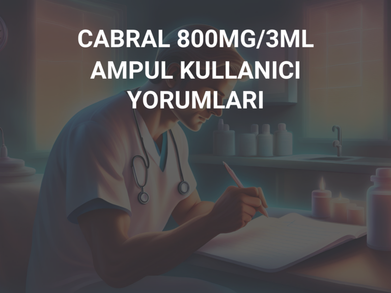 CABRAL 800MG/3ML AMPUL KULLANICI YORUMLARI