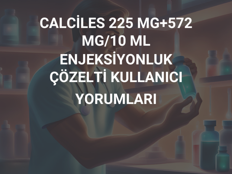 CALCİLES 225 MG+572 MG/10 ML ENJEKSİYONLUK ÇÖZELTİ KULLANICI YORUMLARI