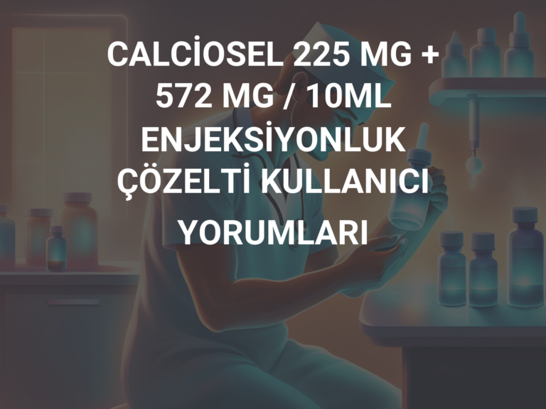 CALCİOSEL 225 MG + 572 MG / 10ML ENJEKSİYONLUK ÇÖZELTİ KULLANICI YORUMLARI