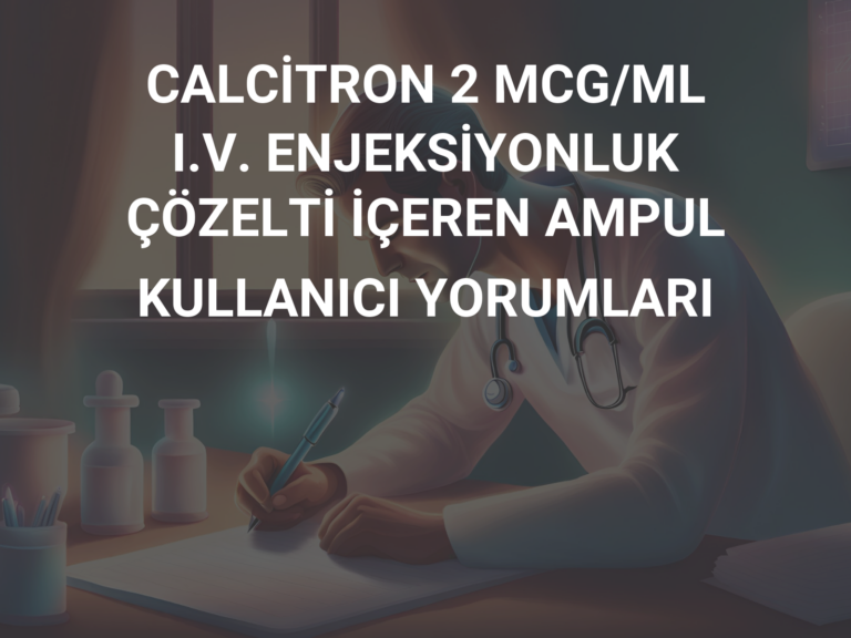 CALCİTRON 2 MCG/ML I.V. ENJEKSİYONLUK ÇÖZELTİ İÇEREN AMPUL KULLANICI YORUMLARI