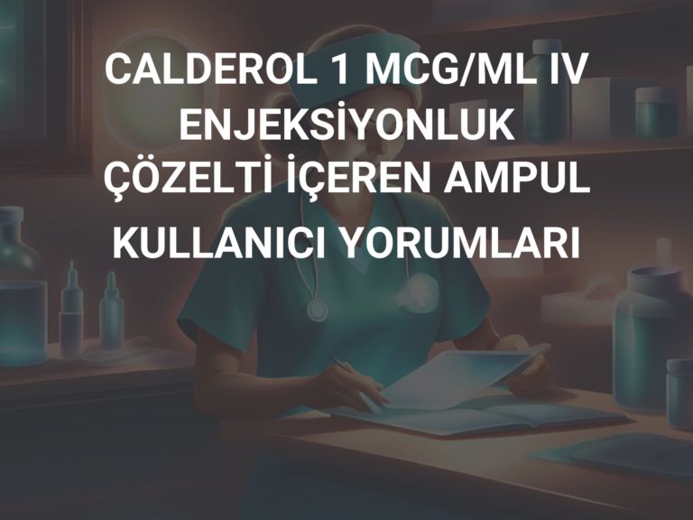 CALDEROL 1 MCG/ML IV ENJEKSİYONLUK ÇÖZELTİ İÇEREN AMPUL KULLANICI YORUMLARI