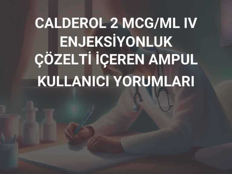 CALDEROL 2 MCG/ML IV ENJEKSİYONLUK ÇÖZELTİ İÇEREN AMPUL KULLANICI YORUMLARI