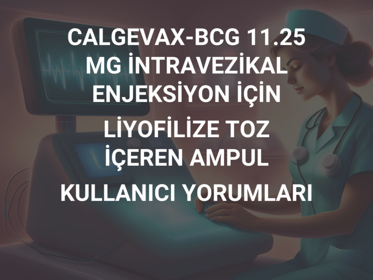 CALGEVAX-BCG 11.25 MG İNTRAVEZİKAL ENJEKSİYON İÇİN LİYOFİLİZE TOZ İÇEREN AMPUL KULLANICI YORUMLARI