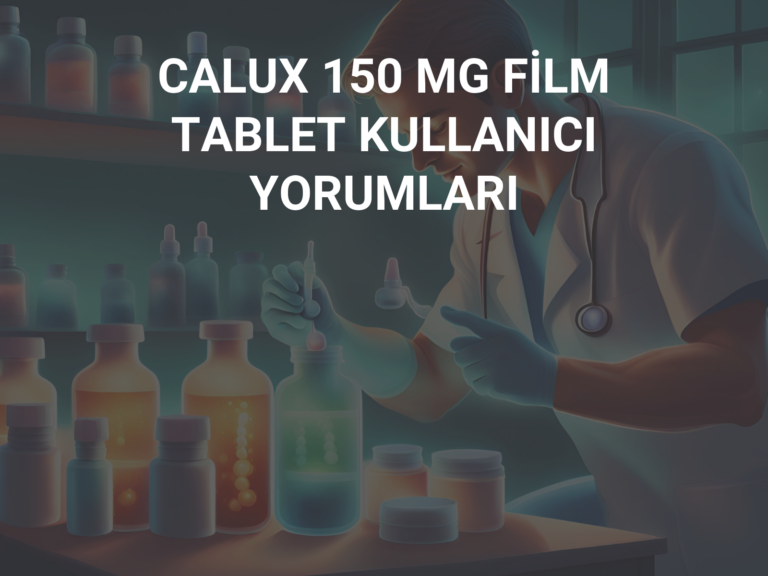 CALUX 150 MG FİLM TABLET KULLANICI YORUMLARI