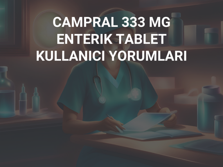 CAMPRAL 333 MG ENTERIK TABLET KULLANICI YORUMLARI