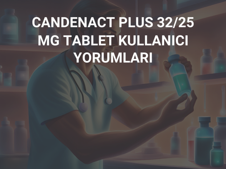 CANDENACT PLUS 32/25 MG TABLET KULLANICI YORUMLARI