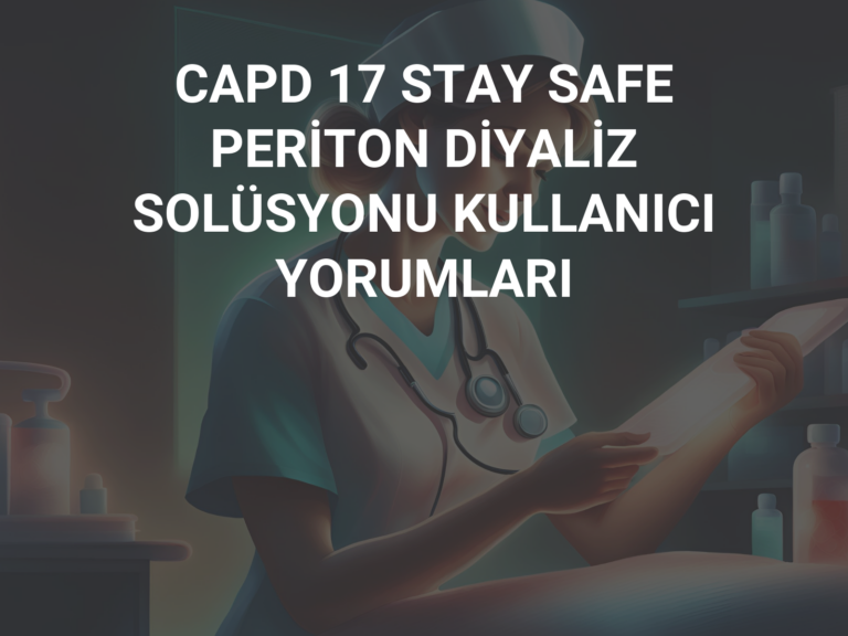 CAPD 17 STAY SAFE PERİTON DİYALİZ SOLÜSYONU KULLANICI YORUMLARI