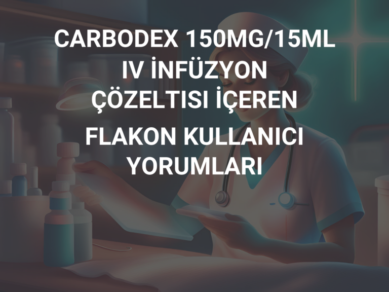 CARBODEX 150MG/15ML IV İNFÜZYON ÇÖZELTISI İÇEREN FLAKON KULLANICI YORUMLARI