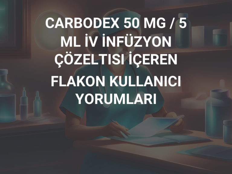 CARBODEX 50 MG / 5 ML İV İNFÜZYON ÇÖZELTISI İÇEREN FLAKON KULLANICI YORUMLARI