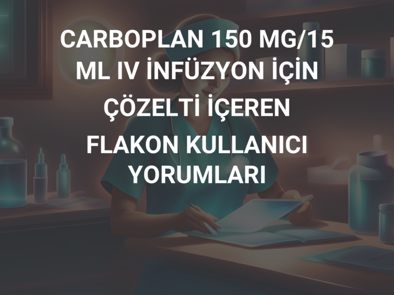 CARBOPLAN 150 MG/15 ML IV İNFÜZYON İÇİN ÇÖZELTİ İÇEREN FLAKON KULLANICI YORUMLARI