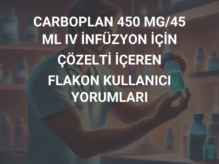 CARBOPLAN 450 MG/45 ML IV İNFÜZYON İÇİN ÇÖZELTİ İÇEREN FLAKON KULLANICI YORUMLARI