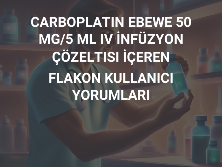 CARBOPLATIN EBEWE 50 MG/5 ML IV İNFÜZYON ÇÖZELTISI İÇEREN FLAKON KULLANICI YORUMLARI