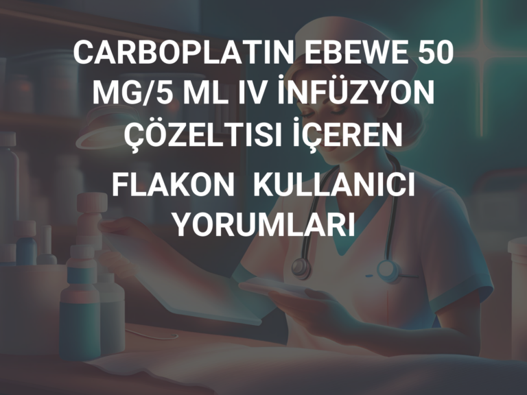 CARBOPLATIN EBEWE 50 MG/5 ML IV İNFÜZYON ÇÖZELTISI İÇEREN FLAKON  KULLANICI YORUMLARI