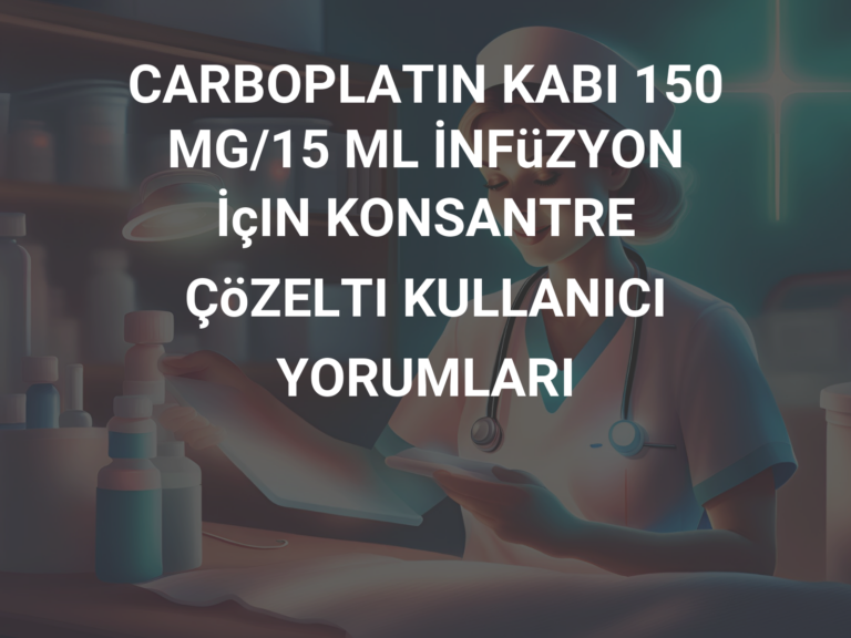 CARBOPLATIN KABI 150 MG/15 ML İNFüZYON İçIN KONSANTRE ÇöZELTI KULLANICI YORUMLARI