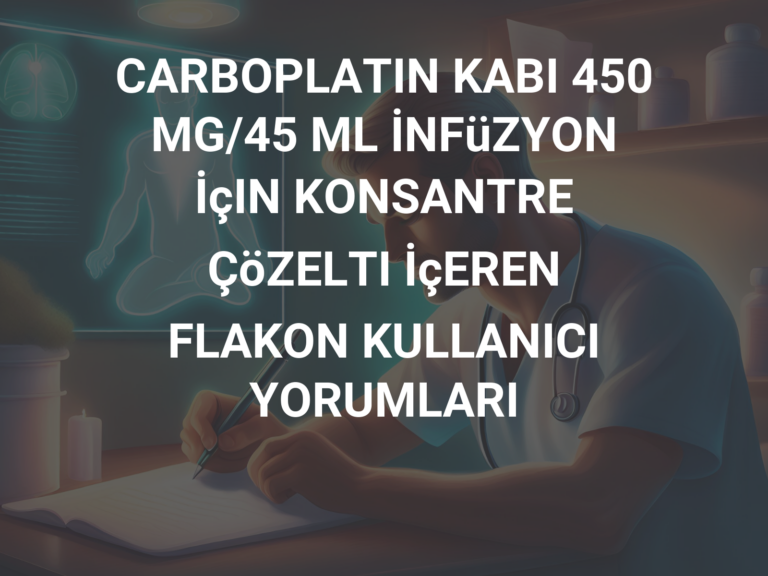 CARBOPLATIN KABI 450 MG/45 ML İNFüZYON İçIN KONSANTRE ÇöZELTI İçEREN FLAKON KULLANICI YORUMLARI