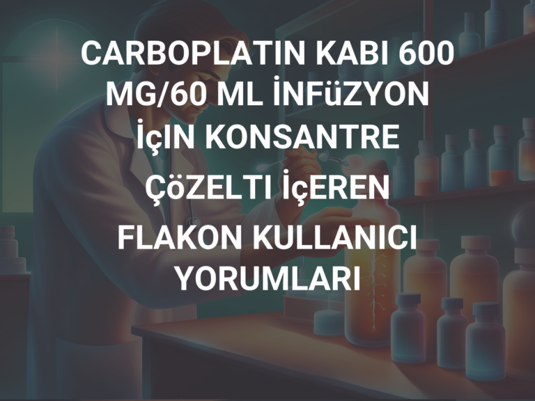 CARBOPLATIN KABI 600 MG/60 ML İNFüZYON İçIN KONSANTRE ÇöZELTI İçEREN FLAKON KULLANICI YORUMLARI