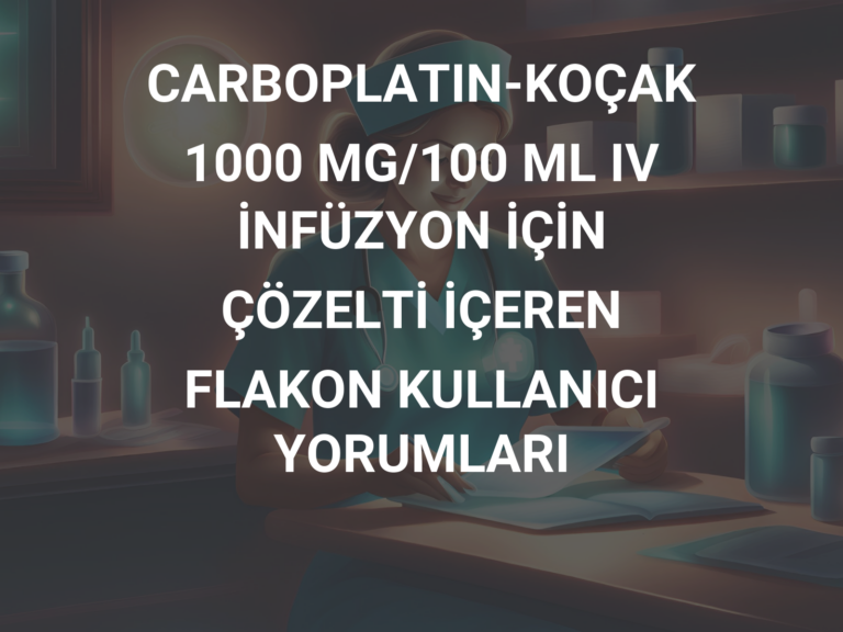 CARBOPLATIN-KOÇAK 1000 MG/100 ML IV İNFÜZYON İÇİN ÇÖZELTİ İÇEREN FLAKON KULLANICI YORUMLARI