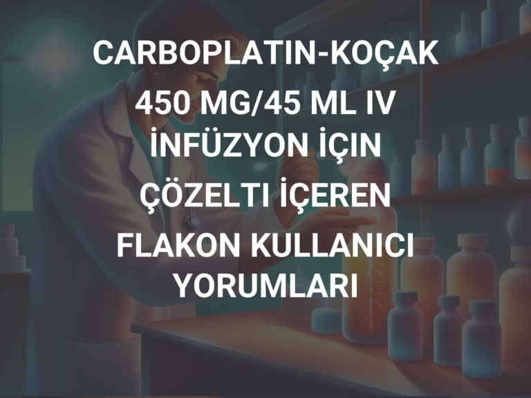 CARBOPLATIN-KOÇAK 450 MG/45 ML IV İNFÜZYON İÇIN ÇÖZELTI İÇEREN FLAKON KULLANICI YORUMLARI