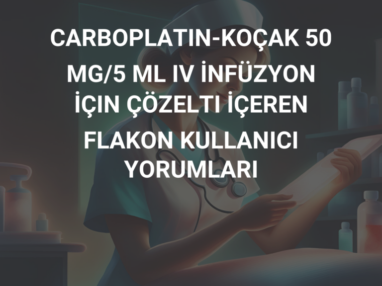 CARBOPLATIN-KOÇAK 50 MG/5 ML IV İNFÜZYON İÇIN ÇÖZELTI İÇEREN FLAKON KULLANICI YORUMLARI