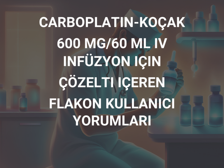 CARBOPLATIN-KOÇAK 600 MG/60 ML IV INFÜZYON IÇIN ÇÖZELTI IÇEREN FLAKON KULLANICI YORUMLARI