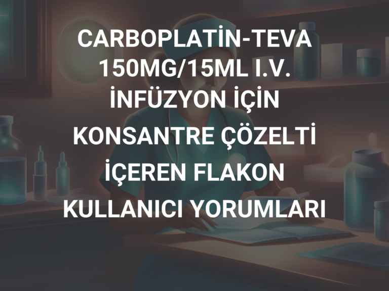 CARBOPLATİN-TEVA 150MG/15ML I.V. İNFÜZYON İÇİN KONSANTRE ÇÖZELTİ İÇEREN FLAKON KULLANICI YORUMLARI