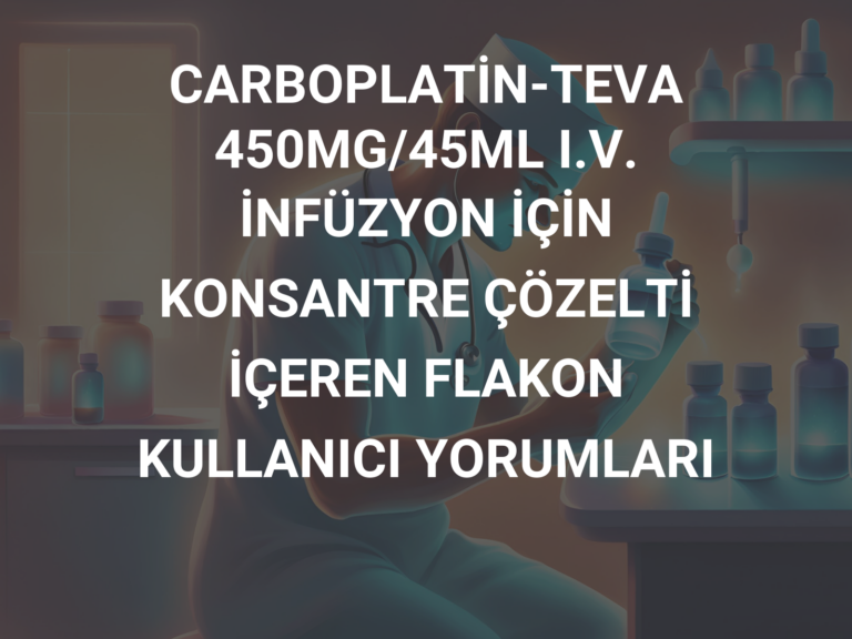 CARBOPLATİN-TEVA 450MG/45ML I.V. İNFÜZYON İÇİN KONSANTRE ÇÖZELTİ İÇEREN FLAKON KULLANICI YORUMLARI