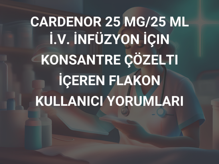 CARDENOR 25 MG/25 ML İ.V. İNFÜZYON İÇIN KONSANTRE ÇÖZELTI  İÇEREN FLAKON KULLANICI YORUMLARI