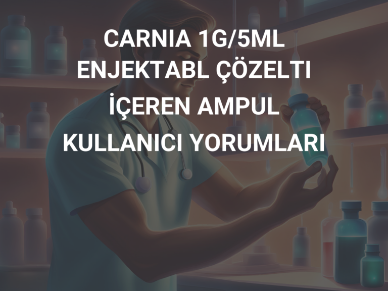 CARNIA 1G/5ML ENJEKTABL ÇÖZELTI İÇEREN AMPUL  KULLANICI YORUMLARI