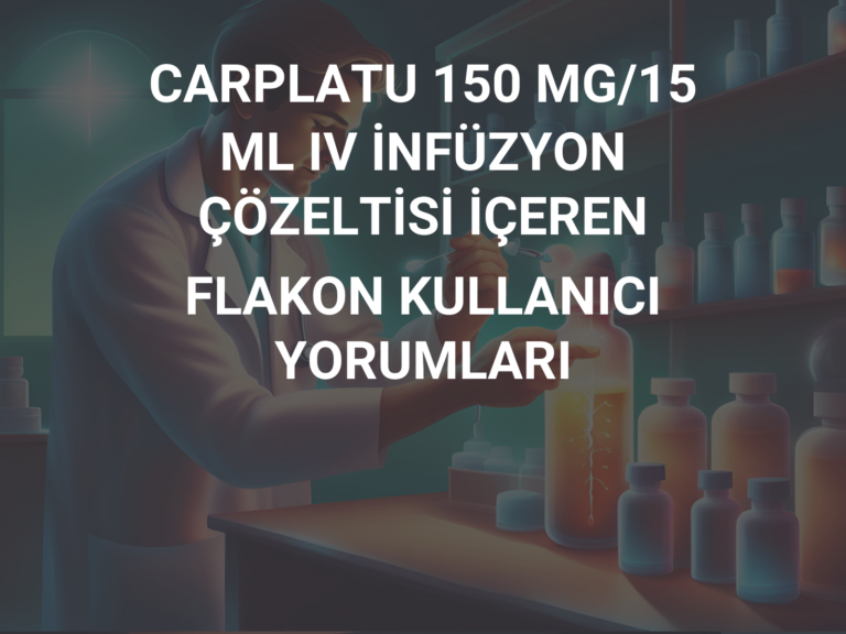 CARPLATU 150 MG/15 ML IV İNFÜZYON ÇÖZELTİSİ İÇEREN FLAKON KULLANICI YORUMLARI