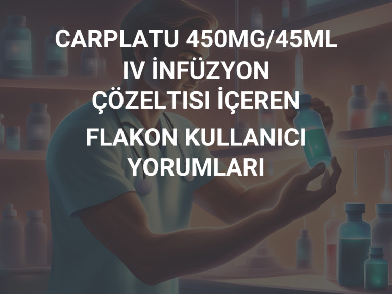 CARPLATU 450MG/45ML IV İNFÜZYON ÇÖZELTISI İÇEREN FLAKON KULLANICI YORUMLARI