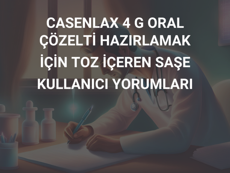 CASENLAX 4 G ORAL ÇÖZELTİ HAZIRLAMAK İÇİN TOZ İÇEREN SAŞE KULLANICI YORUMLARI