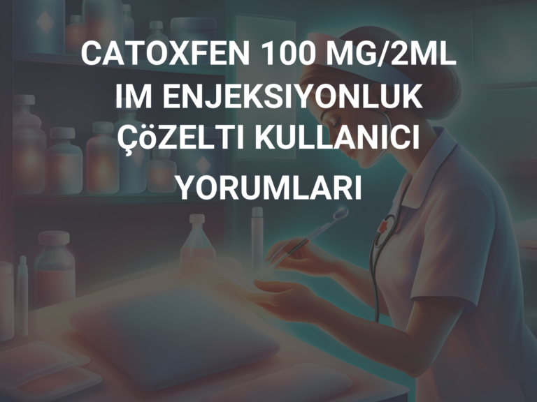 CATOXFEN 100 MG/2ML IM ENJEKSIYONLUK ÇöZELTI KULLANICI YORUMLARI